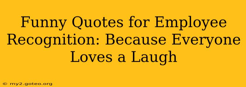 Funny Quotes for Employee Recognition: Because Everyone Loves a Laugh