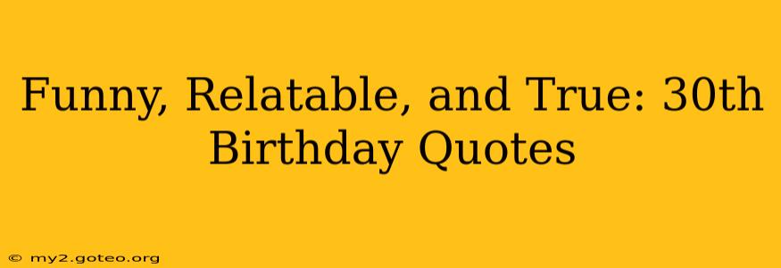 Funny, Relatable, and True: 30th Birthday Quotes