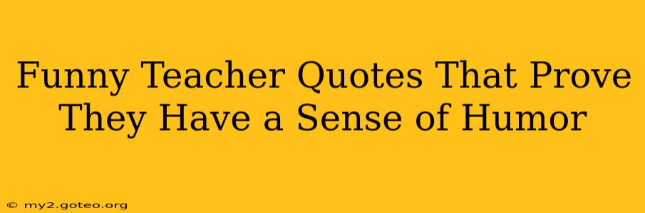 Funny Teacher Quotes That Prove They Have a Sense of Humor