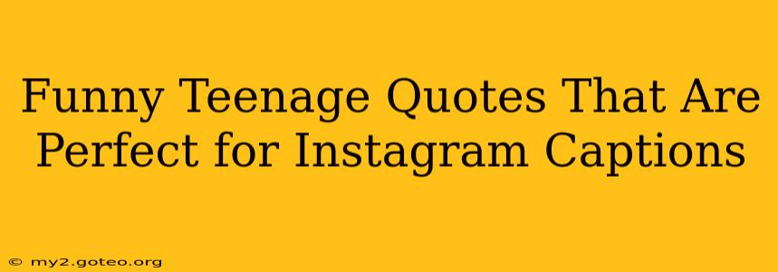 Funny Teenage Quotes That Are Perfect for Instagram Captions