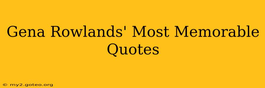 Gena Rowlands' Most Memorable Quotes