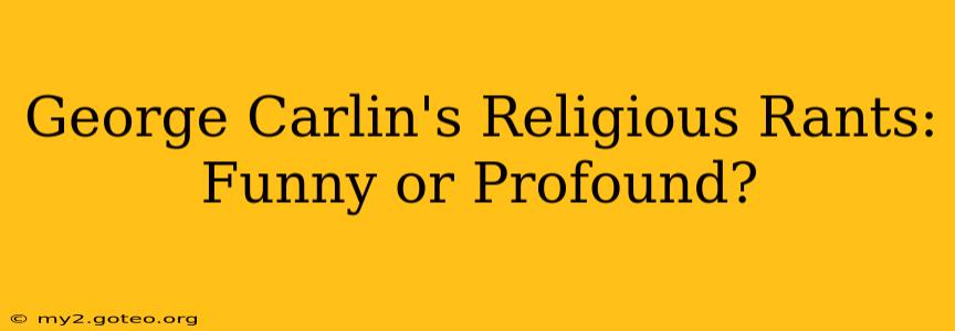 George Carlin's Religious Rants:  Funny or Profound?