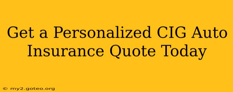Get a Personalized CIG Auto Insurance Quote Today
