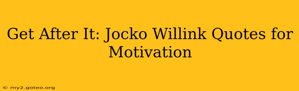 Get After It: Jocko Willink Quotes for Motivation