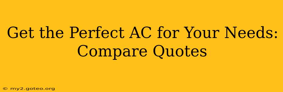 Get the Perfect AC for Your Needs: Compare Quotes