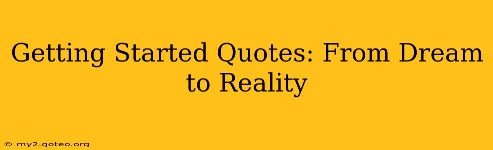 Getting Started Quotes: From Dream to Reality