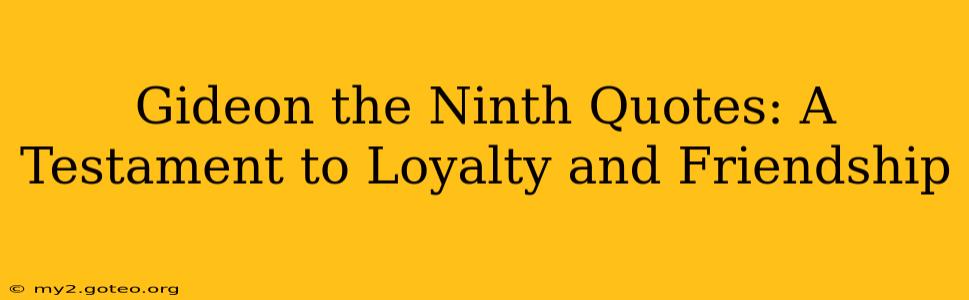 Gideon the Ninth Quotes: A Testament to Loyalty and Friendship