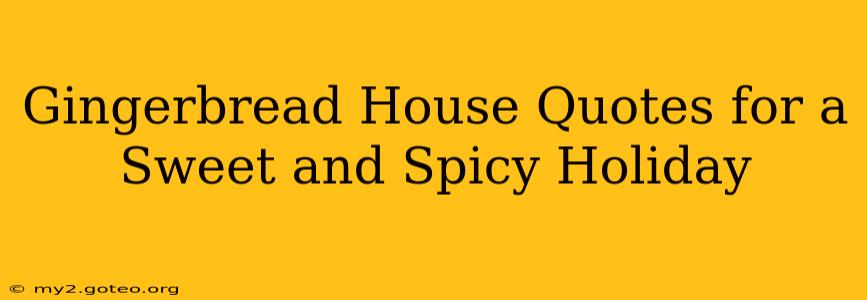 Gingerbread House Quotes for a Sweet and Spicy Holiday
