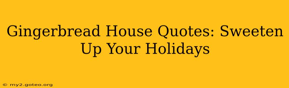 Gingerbread House Quotes: Sweeten Up Your Holidays