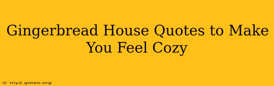 Gingerbread House Quotes to Make You Feel Cozy