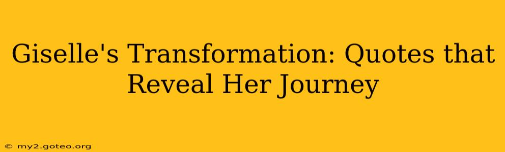 Giselle's Transformation: Quotes that Reveal Her Journey