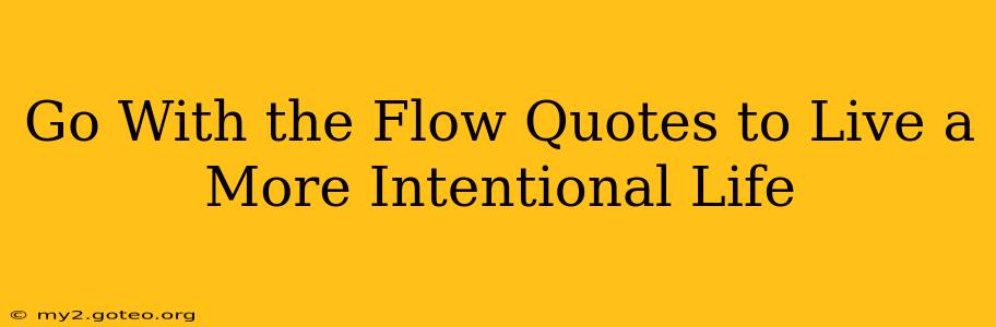 Go With the Flow Quotes to Live a More Intentional Life