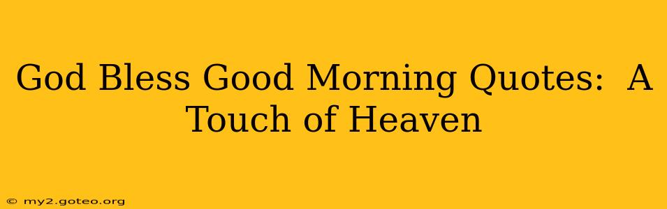 God Bless Good Morning Quotes:  A Touch of Heaven