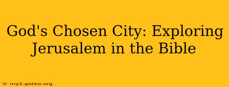 God's Chosen City: Exploring Jerusalem in the Bible