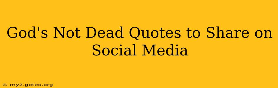 God's Not Dead Quotes to Share on Social Media