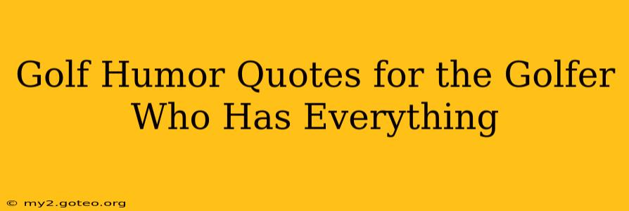 Golf Humor Quotes for the Golfer Who Has Everything