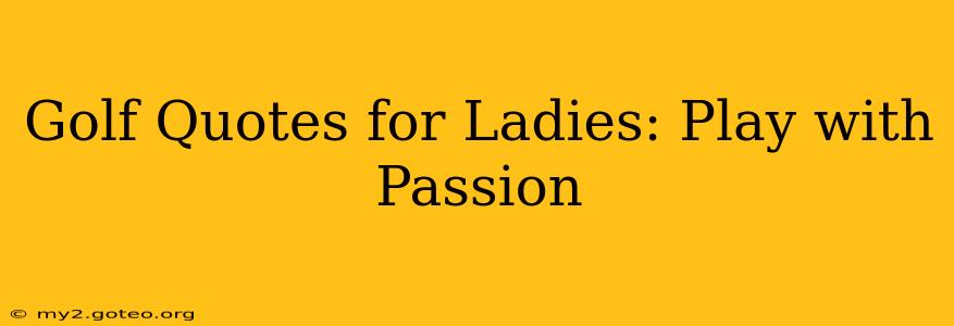 Golf Quotes for Ladies: Play with Passion