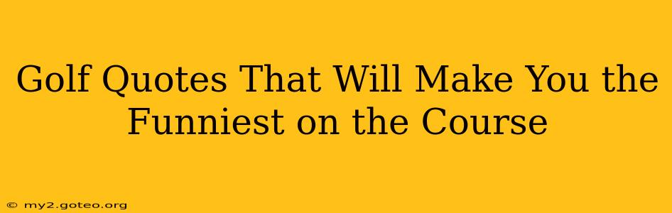 Golf Quotes That Will Make You the Funniest on the Course