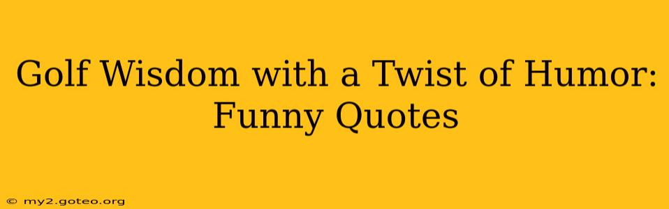 Golf Wisdom with a Twist of Humor: Funny Quotes