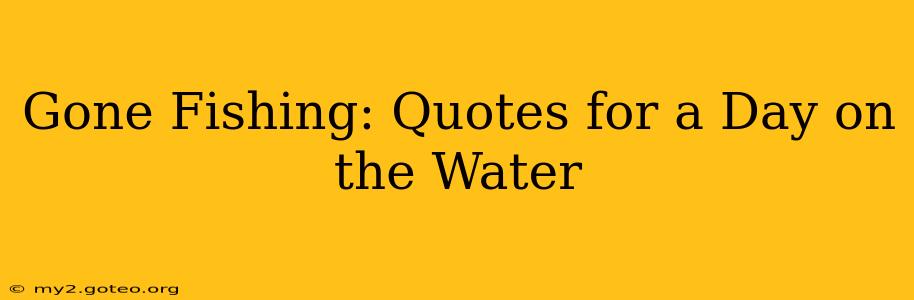 Gone Fishing: Quotes for a Day on the Water
