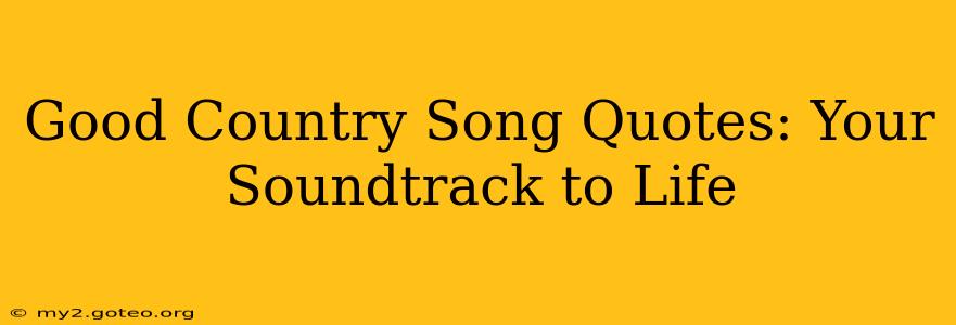 Good Country Song Quotes: Your Soundtrack to Life