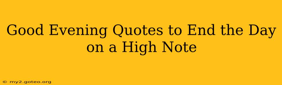 Good Evening Quotes to End the Day on a High Note