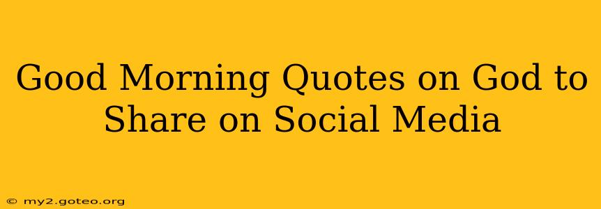 Good Morning Quotes on God to Share on Social Media
