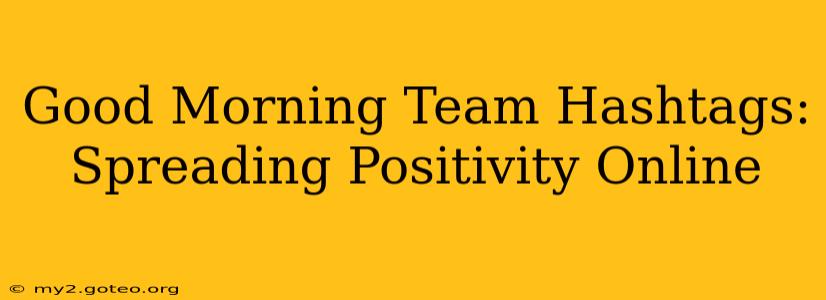 Good Morning Team Hashtags: Spreading Positivity Online