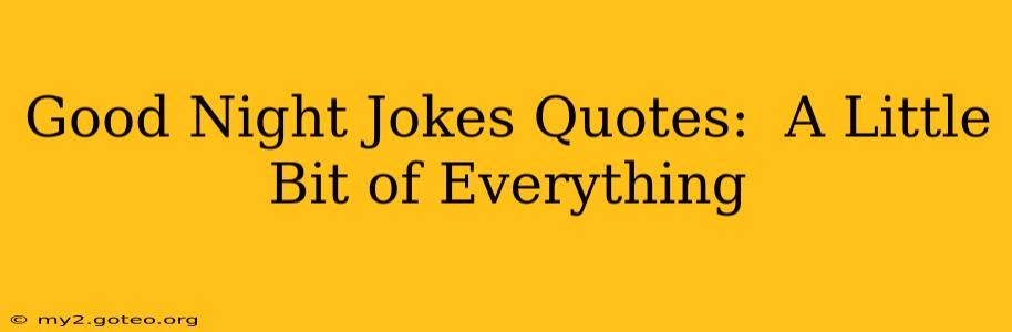 Good Night Jokes Quotes:  A Little Bit of Everything