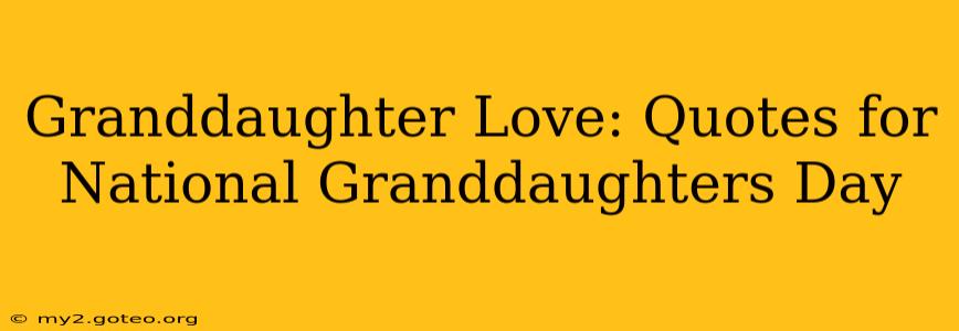 Granddaughter Love: Quotes for National Granddaughters Day