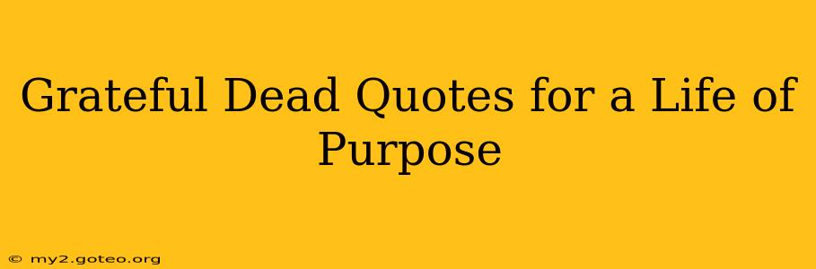 Grateful Dead Quotes for a Life of Purpose