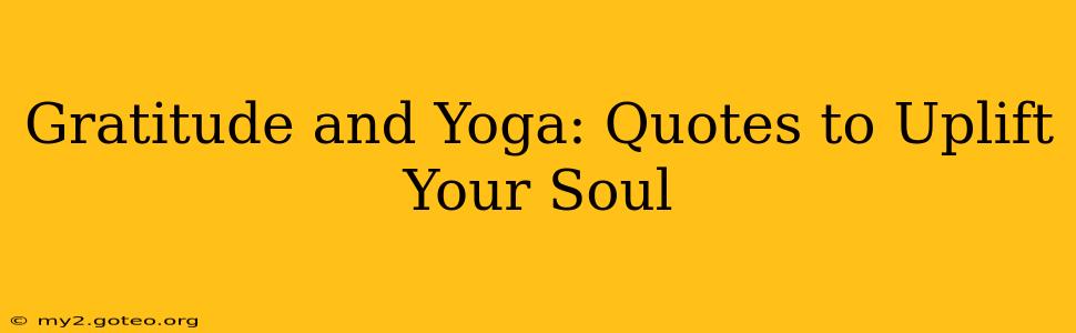 Gratitude and Yoga: Quotes to Uplift Your Soul