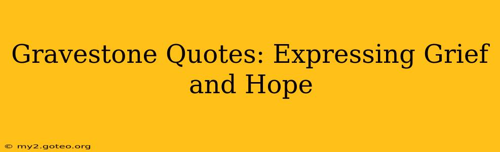 Gravestone Quotes: Expressing Grief and Hope