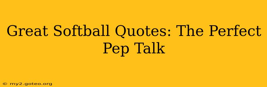 Great Softball Quotes: The Perfect Pep Talk