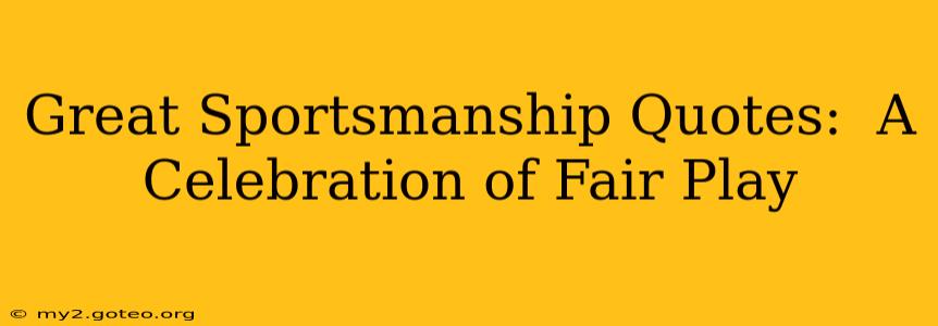 Great Sportsmanship Quotes:  A Celebration of Fair Play