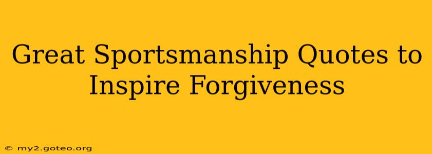 Great Sportsmanship Quotes to Inspire Forgiveness