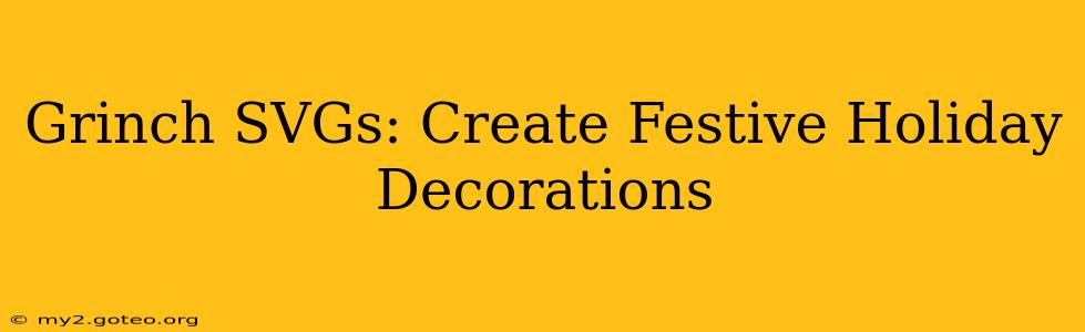 Grinch SVGs: Create Festive Holiday Decorations