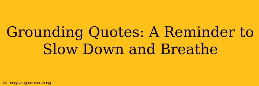 Grounding Quotes: A Reminder to Slow Down and Breathe