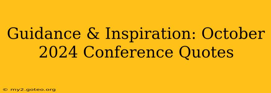 Guidance & Inspiration: October 2024 Conference Quotes
