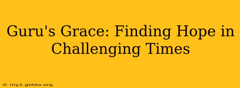 Guru's Grace: Finding Hope in Challenging Times