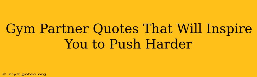 Gym Partner Quotes That Will Inspire You to Push Harder