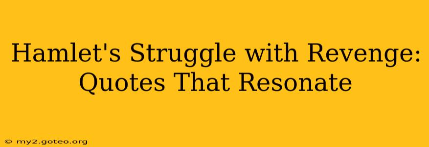 Hamlet's Struggle with Revenge: Quotes That Resonate