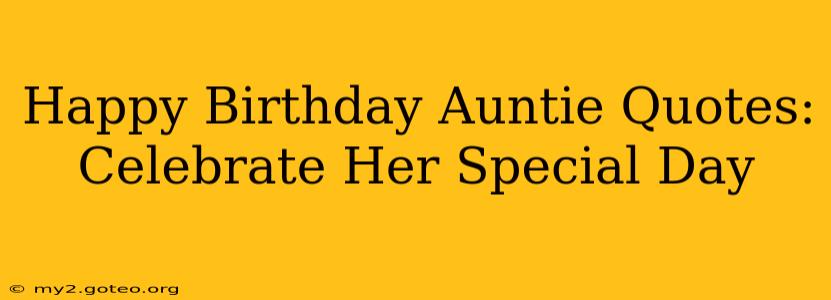 Happy Birthday Auntie Quotes: Celebrate Her Special Day