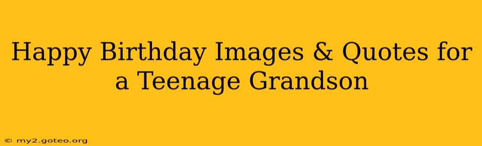 Happy Birthday Images & Quotes for a Teenage Grandson