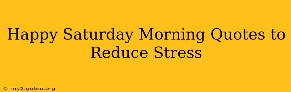 Happy Saturday Morning Quotes to Reduce Stress