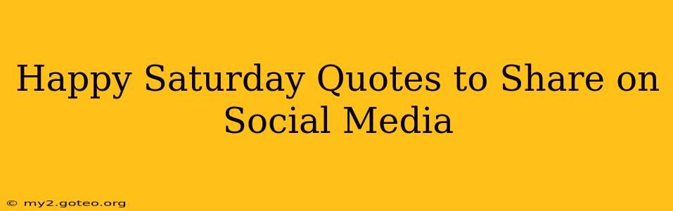 Happy Saturday Quotes to Share on Social Media