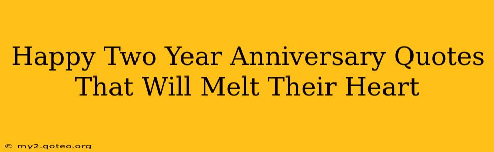 Happy Two Year Anniversary Quotes That Will Melt Their Heart