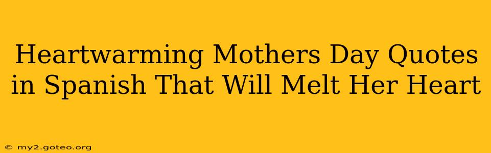 Heartwarming Mothers Day Quotes in Spanish That Will Melt Her Heart