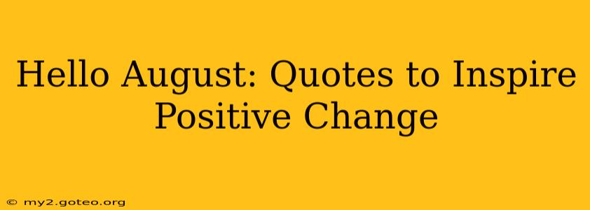 Hello August: Quotes to Inspire Positive Change