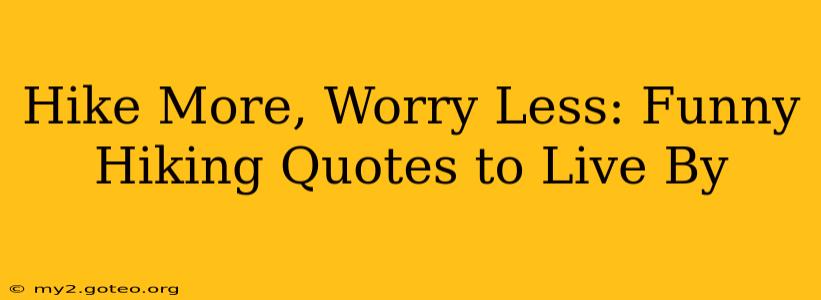 Hike More, Worry Less: Funny Hiking Quotes to Live By